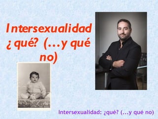 Intersexualidad
¿ qué? (…y qué
      no)



         Intersexualidad: ¿qué? (...y qué no)
 