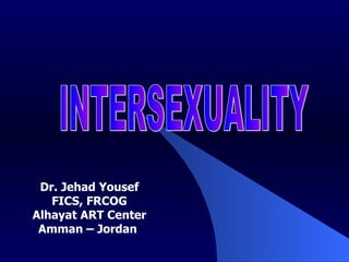 INTERSEXUALITY Dr. Jehad Yousef FICS, FRCOG Alhayat ART Center Amman – Jordan  