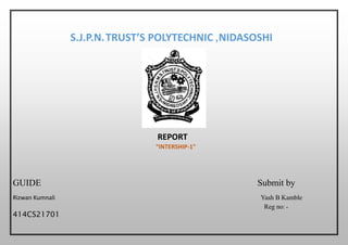 S.J.P.N.TRUST’S POLYTECHNIC ,NIDASOSHI
REPORT
“INTERSHIP-1”
GUIDE Submit by
Rizwan Kumnali Yash B Kamble
Reg no: -
414CS21701
 