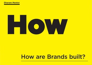Dharam Mentor
How are Brands built?
How
 