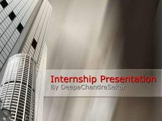 Internship Presentation
By DeepaChandraSekar
 