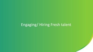 Engaging/ Hiring Fresh talent
 