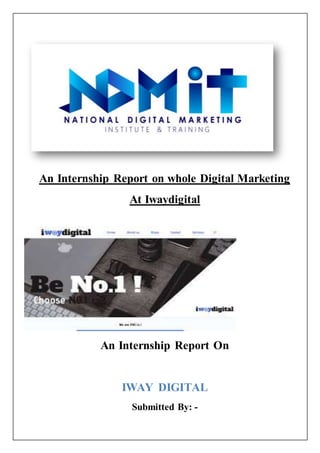 An Internship Report on whole Digital Marketing
At Iwaydigital
An Internship Report On
IWAY DIGITAL
Submitted By: -
 