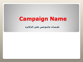 Campaign Name
‫على‬ ‫ماتدوخش‬ ‫علـشان‬‫الدكاترة‬
 