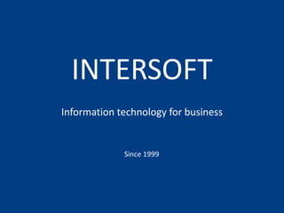 INTERSOFT
Information technology for business
Since 1999
 
