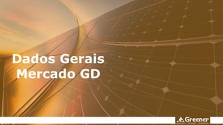 Dados Gerais
Mercado GD
 