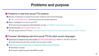 Real-time neural text-to-speech with sequence-to-sequence acoustic model and WaveGlow or single Gaussian WaveRNN vocoders Slide 4