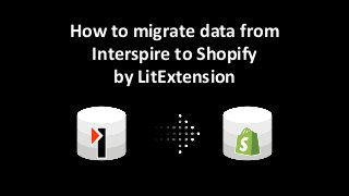 How to migrate data from
Interspire to Shopify
by LitExtension
 