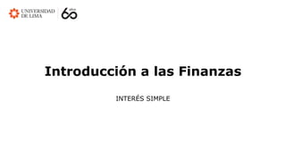 Introducción a las Finanzas
INTERÉS SIMPLE
 