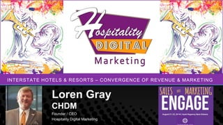 INTERSTATE HOTELS & RESORTS – CONVERGENCE OF REVENUE & MARKETING
Loren Gray
CHDM
Founder / CEO
Hospitality Digital Marketing
 