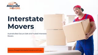 Interstate
Movers
www.cheapinterstatemovers.com.au
Australia Best Secure Safe and Trusted Interstate
Movers
 