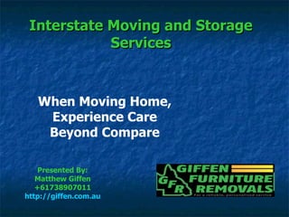 When Moving Home, Experience Care Beyond Compare Presented By: Matthew Giffen +61738907011 http://giffen.com.au Interstate Moving and Storage Services 
