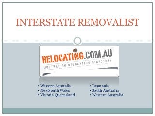 INTERSTATE REMOVALIST




   • Western Australia     • Tasmania
   • New South Wales       • South Australia
   • Victoria Queensland   • Western Australia
 