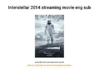 Interstellar 2014 streaming movie eng sub
Interstellar 2014 streaming movie eng sub
LINK IN LAST PAGE TO WATCH OR DOWNLOAD MOVIE
 