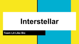 Interstellar
Team Lit Like Bic
 