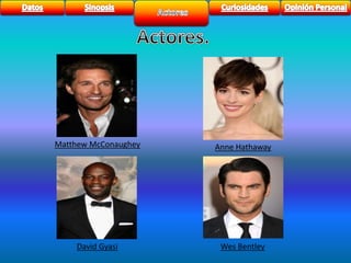 Matthew McConaughey Anne Hathaway 
David Gyasi Wes Bentley 
 