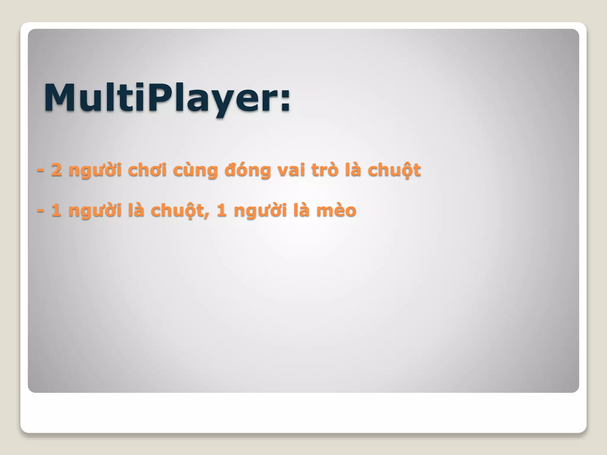 MultiPlayer:
- 2 người chơi cùng đóng vai trò là chuột
- 1 người là chuột, 1 người là mèo
 