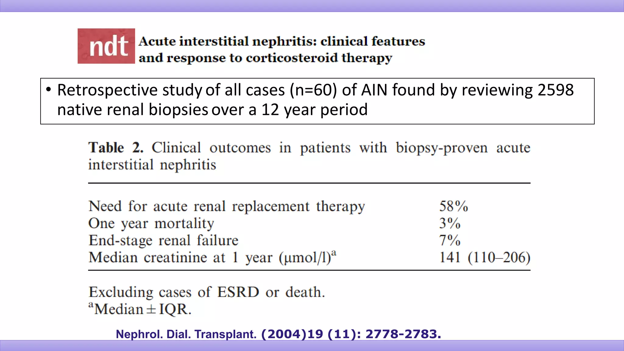 Nephrol. Dial. Transplant. (2004)19 (11): 2778-2783.
• Retrospective study of all cases (n=60) of AIN found by reviewing 2598
native renal biopsiesover a 12 year period
 