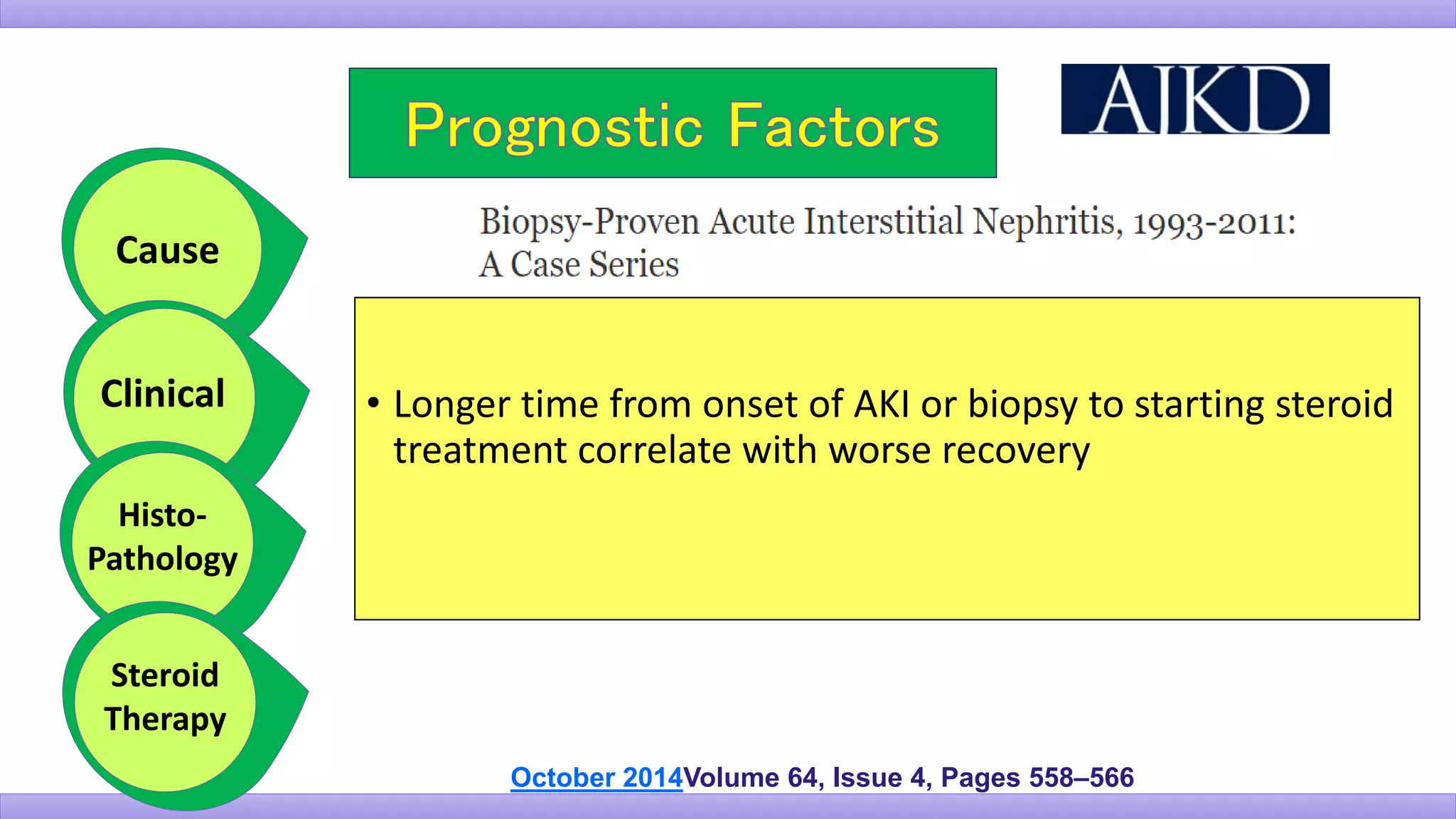 • Longer time from onset of AKI or biopsy to starting steroid
treatment correlate with worse recovery
Cause
Clinical
Histo-
Pathology
October 2014Volume 64, Issue 4, Pages 558–566
Steroid
Therapy
 