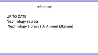 references
UP TO DATE
Nephrology secrets
Nephrology Library (Dr Ahmed Elkeraie)
 