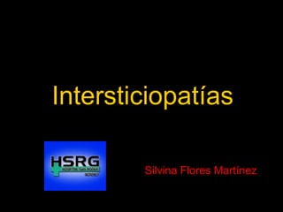Intersticiopatías Silvina Flores Martínez 