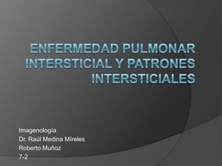Imagenología
Dr. Raúl Medina Míreles
Roberto Muñoz
7-2
 