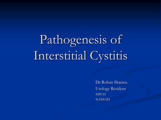 Pathogenesis of
Interstitial Cystitis
Dr Rohan Sharma
Urology Resident
MPUH
NADIAD
 