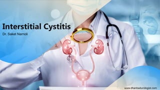Interstitial Cystitis
Dr. Saket Narnoli
www.dhanbadurologist.com
 