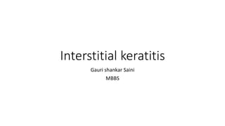 Interstitial keratitis
Gauri shankar Saini
MBBS
 