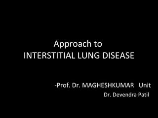 Approach to  INTERSTITIAL LUNG DISEASE ,[object Object],[object Object]
