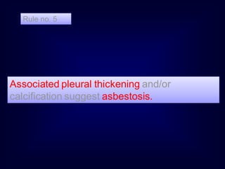 Rule no. 5

Associated pleural thickening and/or
calcification suggest asbestosis.

 