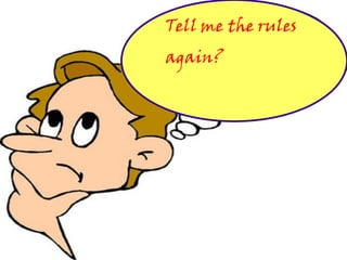 Tell me the rules
again?

 