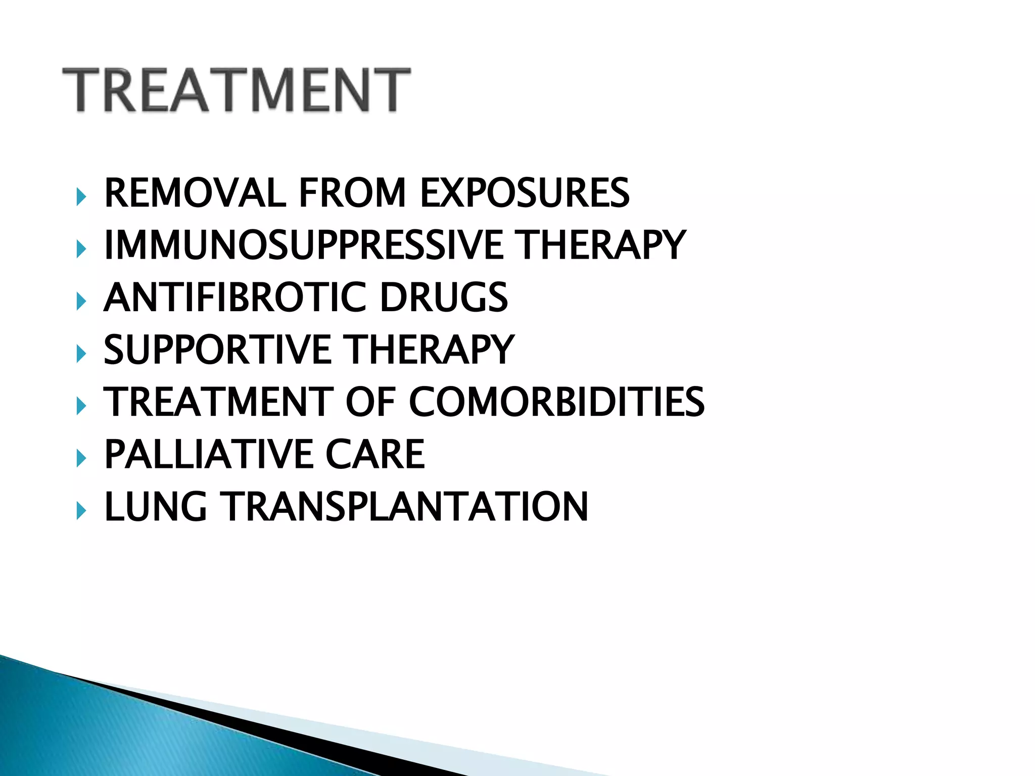  REMOVAL FROM EXPOSURES
 IMMUNOSUPPRESSIVE THERAPY
 ANTIFIBROTIC DRUGS
 SUPPORTIVE THERAPY
 TREATMENT OF COMORBIDITIES
 PALLIATIVE CARE
 LUNG TRANSPLANTATION
 