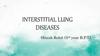 INTERSTITIAL LUNG
DISEASES
-Hitesh Rohit (3rd year B.P.T.)
 