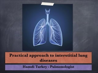 Practical approach to interstitial lung
diseases
Hamdi Turkey - Pulmonologist
 
