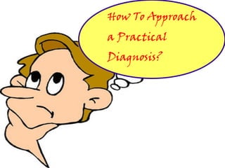 How To Approach
a Practical
Diagnosis?
 