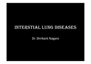 InterstIal lung dIseases
Dr. Shrikant Nagare
 