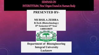 PRESENTED BY-
MURSILA ZEHRA
B.Tech (Biotechnology)
8th Semester/4th Year
1400110035
Department of Bioengineering
Integral University
Lucknow
 