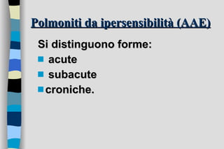 Polmoniti da ipersensibilità (AAE) Si distinguono forme: acute subacute  croniche.  