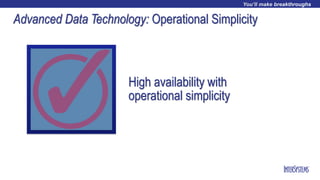 Advanced Data Technology: Operational Simplicity
High availability with
operational simplicity
 