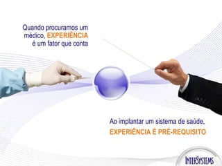 Ao implantar um sistema de saúde,  EXPERIÊNCIA É PRÉ-REQUISITO Quando procuramos um médico,  EXPERIÊNCIA  é um fator que conta 