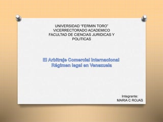 UNIVERSIDAD “FERMIN TORO”
VICERRECTORADO ACADEMICO
FACULTAD DE CIENCIAS JURIDICAS Y
POLITICAS
Integrante:
MARIA C ROJAS
 