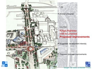 I-49
Shriner’s Hospital
LSUHSC
Suggested development intensity
Proposed drainage improvements
m
m
s
h
Kings Highway
I-49 to Linwood
Proposed improvements
Morgan, Hill, Sutton, & Mitchell 1-10-01
 