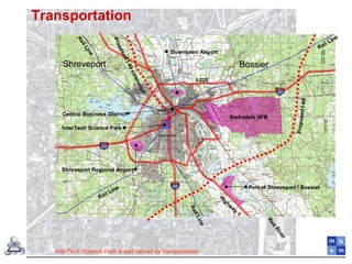 Barksdale AFB
Shreveport Regional Airport
InterTech Science Park
Central Business District
Downtown Airport
I-220
Port of Shreveport / Bossier
ProposedI-69
ProposedI-49extension
Shreveport Bossier
Transportation
InterTech Science Park is well served by transportation
Highw
ay
1
Red
River
RailLine
RailLineRail Line
Rail Line
 