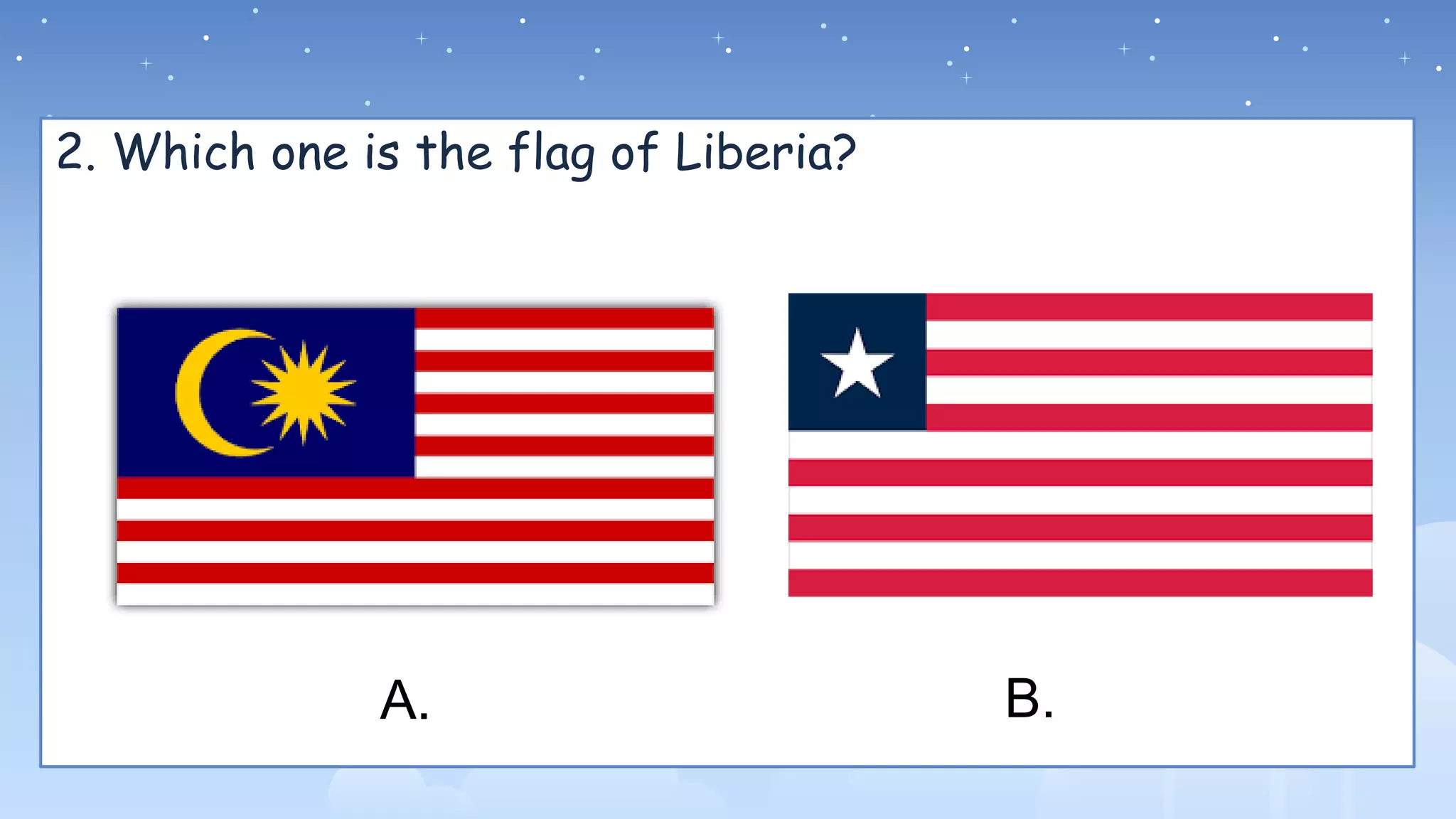 2. Which one is the flag of Liberia?
A. B.
 