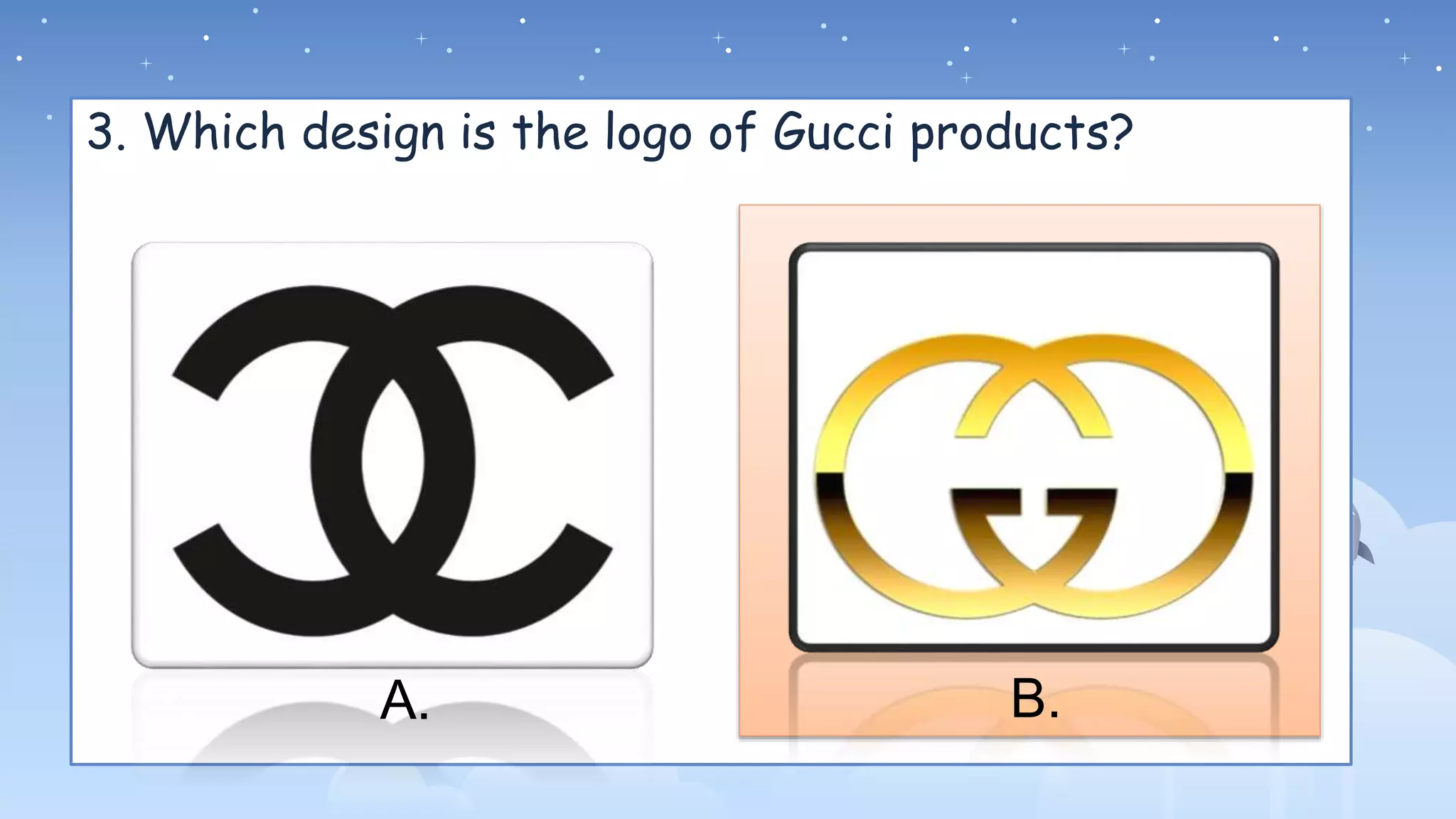 3. Which design is the logo of Gucci products?
A. B.
 