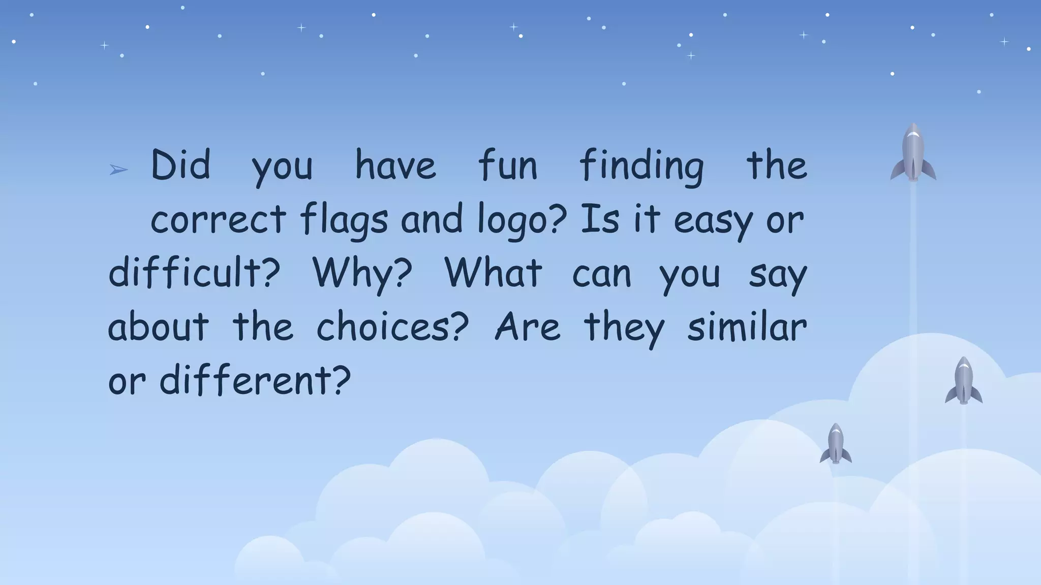 ➢ Did you have fun finding the
correct flags and logo? Is it easy or
difficult? Why? What can you say
about the choices? Are they similar
or different?
 