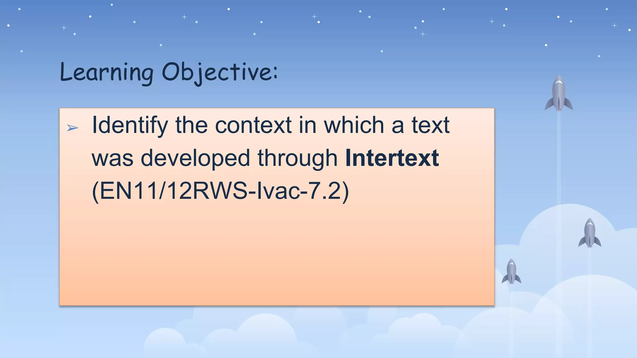 Learning Objective:
➢ Identify the context in which a text
was developed through Intertext
(EN11/12RWS-Ivac-7.2)
 
