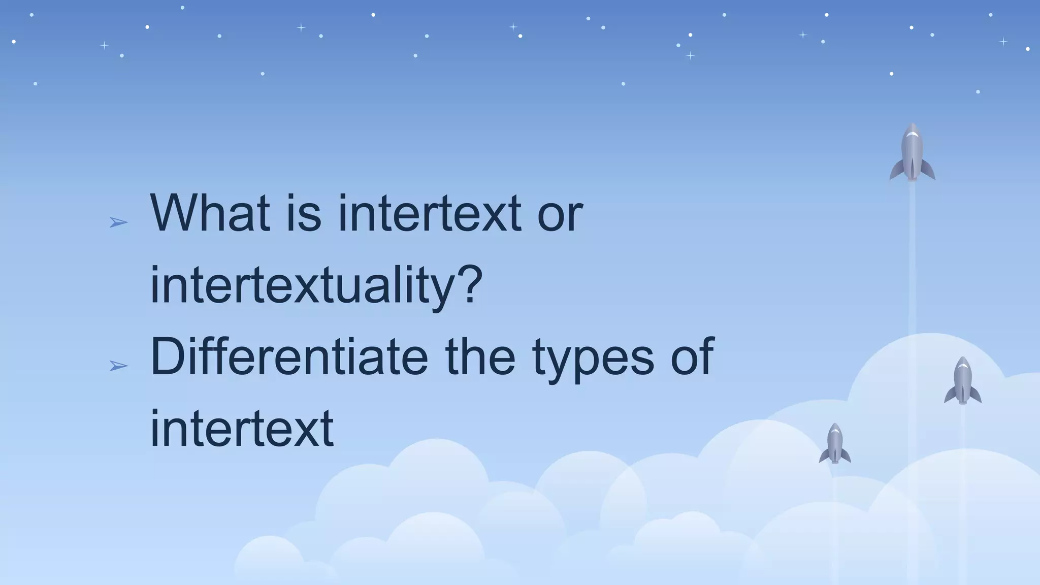 ➢ What is intertext or
intertextuality?
➢ Differentiate the types of
intertext
 