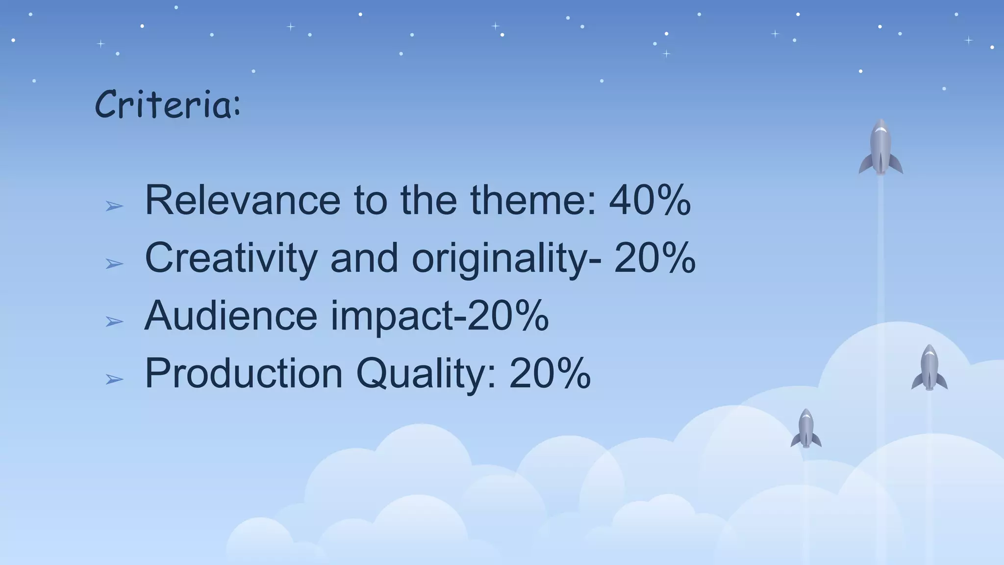 Criteria:
➢ Relevance to the theme: 40%
➢ Creativity and originality- 20%
➢ Audience impact-20%
➢ Production Quality: 20%
 